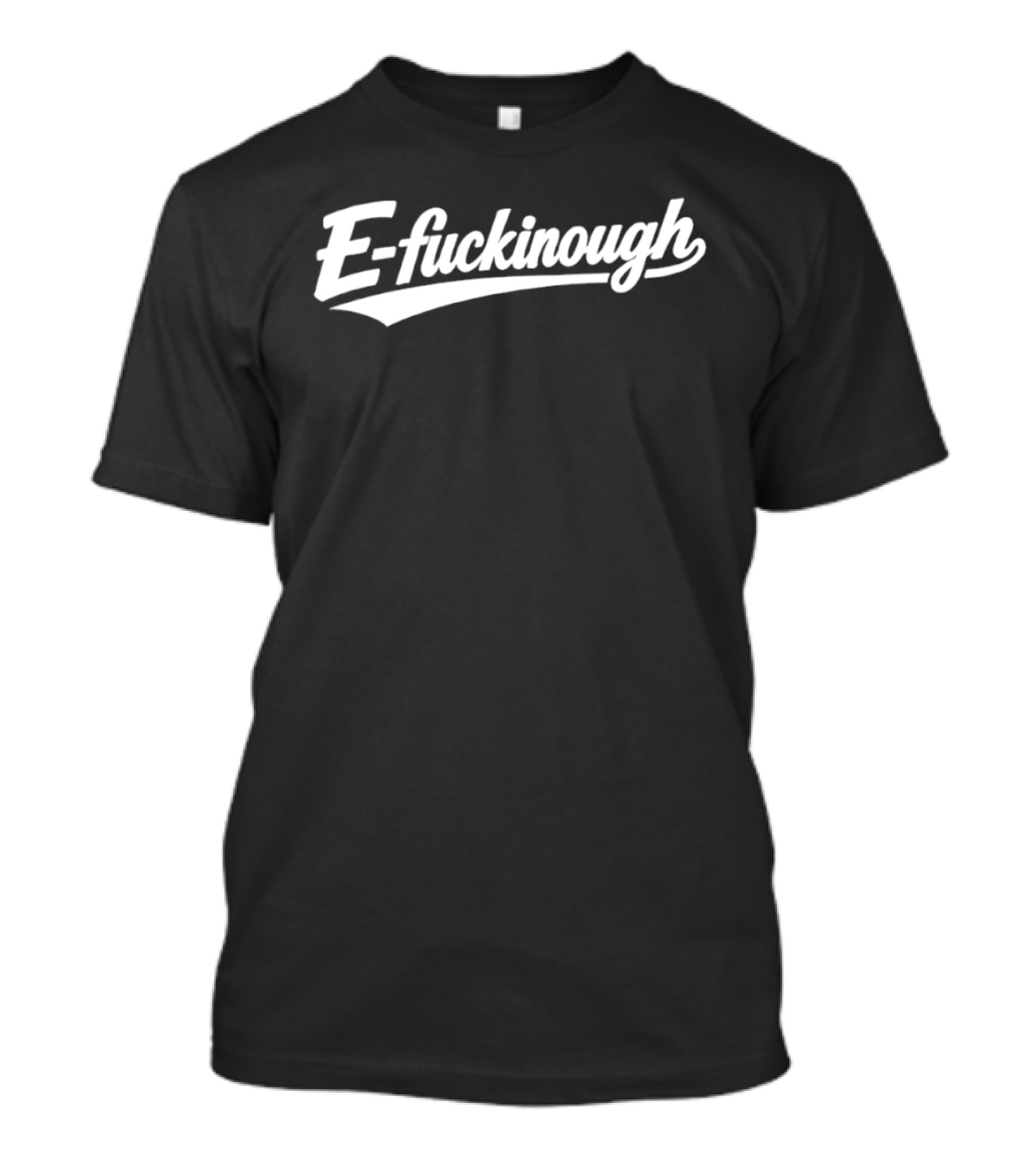 E Fuckinough Slang Sarcastic Humor Bold Retro Script T-Shirt