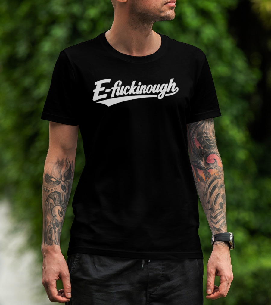 E Fuckinough Slang Sarcastic Humor Bold Retro Script T-Shirt