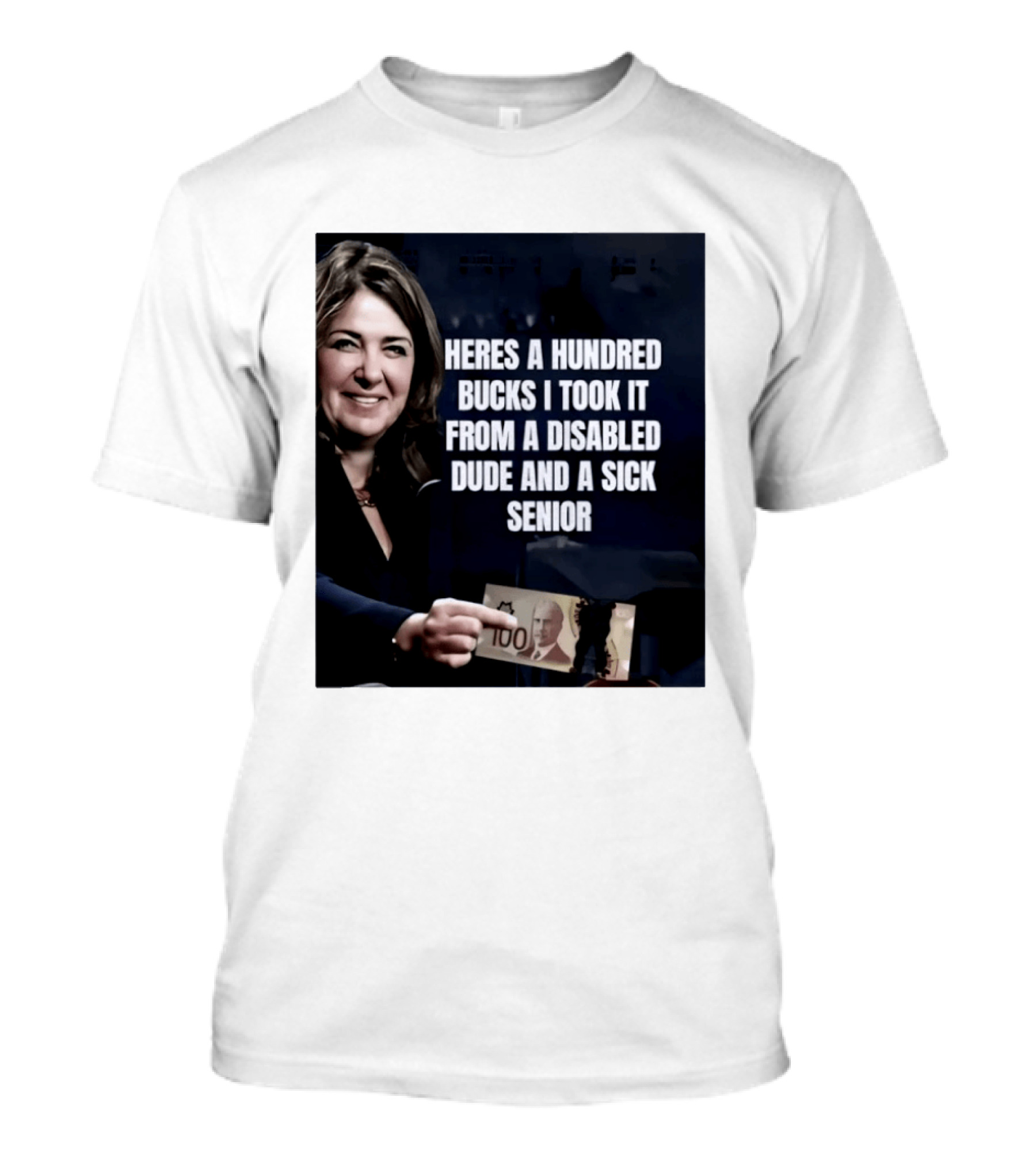 Danielle Smith Heres A Hundred Bucks I Took It From A Disabled Dude And A Sick Senior Alberta Politics T-Shirt