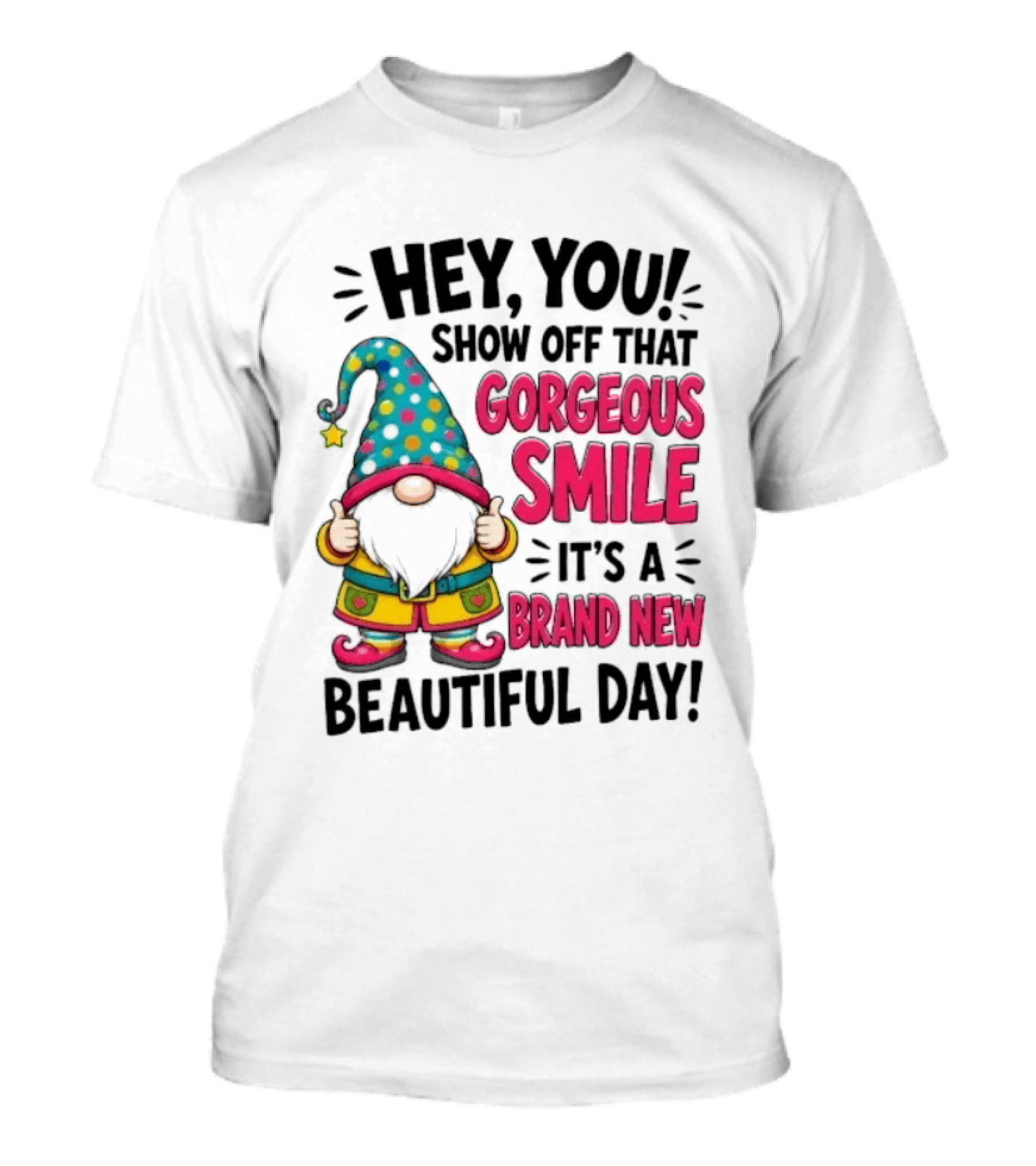 Hey You Show Off That Gorgeous Smile It's A Brand New Beautiful Day T-Shirt