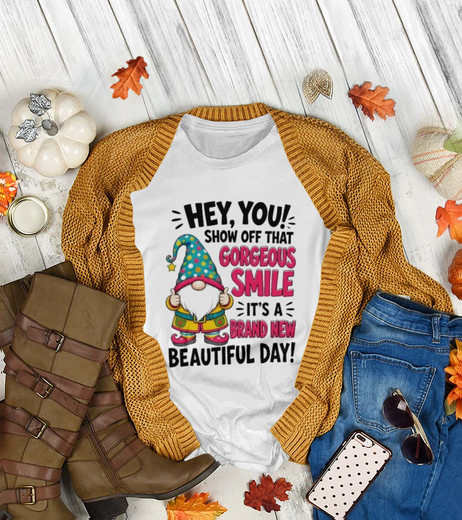 Hey You Show Off That Gorgeous Smile It's A Brand New Beautiful Day T-Shirt
