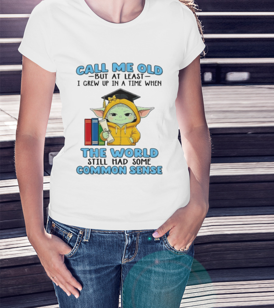 Grogu Call Me Old But At Least I Grew Up In A Time When The World Still Had Some Common Sense T-Shirt