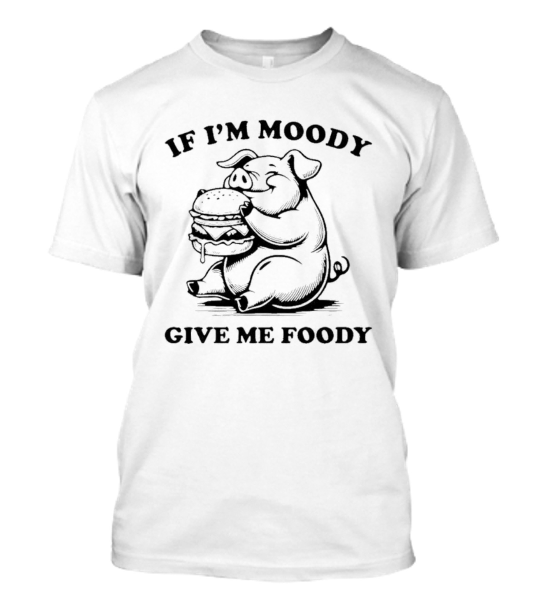 If I'm Moody Give Me Foody Pig Eating Burger T-Shirt