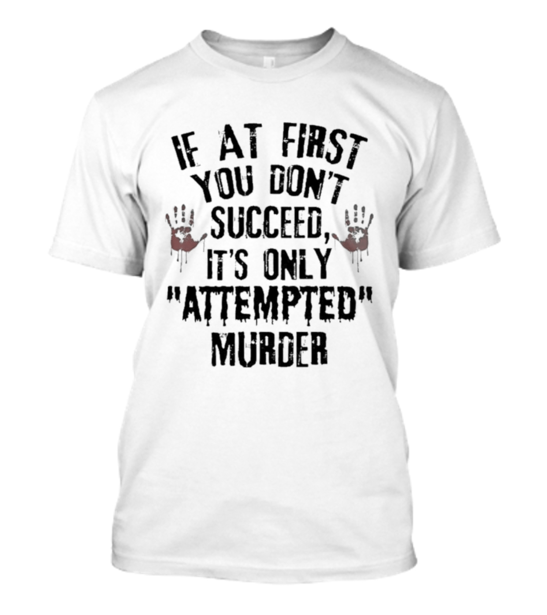 If At First You Don't Succeed It's Only Attempted Murder T-Shirt