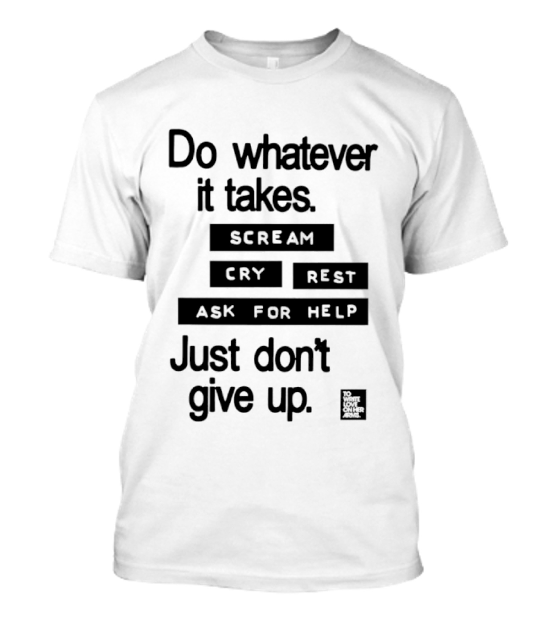 Do Whatever It Takes Just Don't Give Up To Write Love On Her Arms T-Shirt