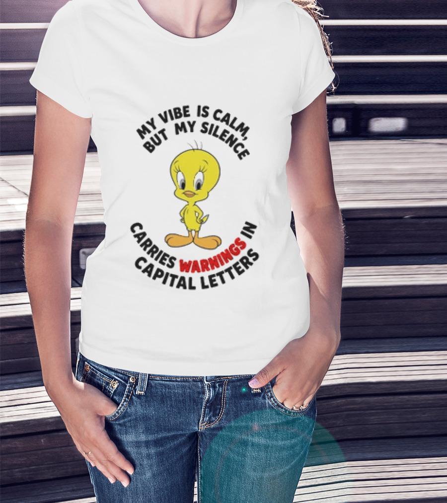 Tweety Bird My Vibe Is Calm But My Silence Carries Warnings In Capital Letters T-Shirt