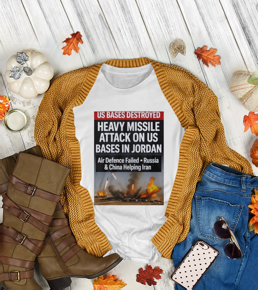 US Bases Destroyed Heavy Missile Attack On US Bases In Jordan Air Defence Failed Russia China Helping Iran T-Shirt