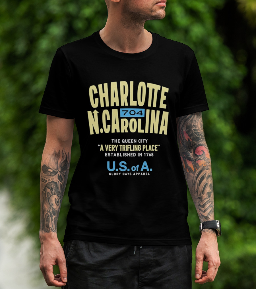Charlotte North Carolina 704 The Queen City A Very Trifling Place Established In 1768 U.S. Of A. Glory Days T-Shirt
