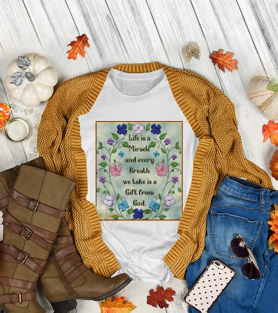 Life Is A Miracle Every Breath We Take Gift From God Floral T-Shirt