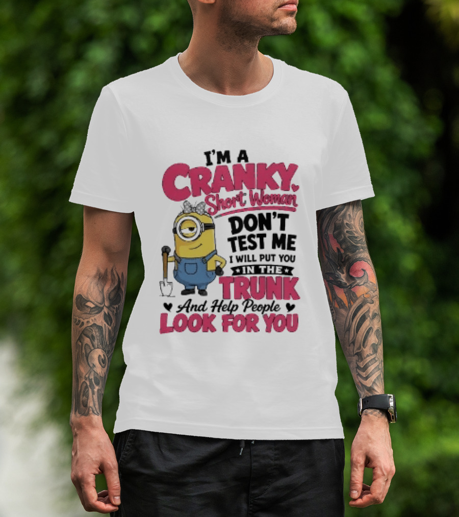 I'm A Cranky Short Woman Don't Test Me Minion I Will Put You In The Trunk And Help People Look For You T-Shirt