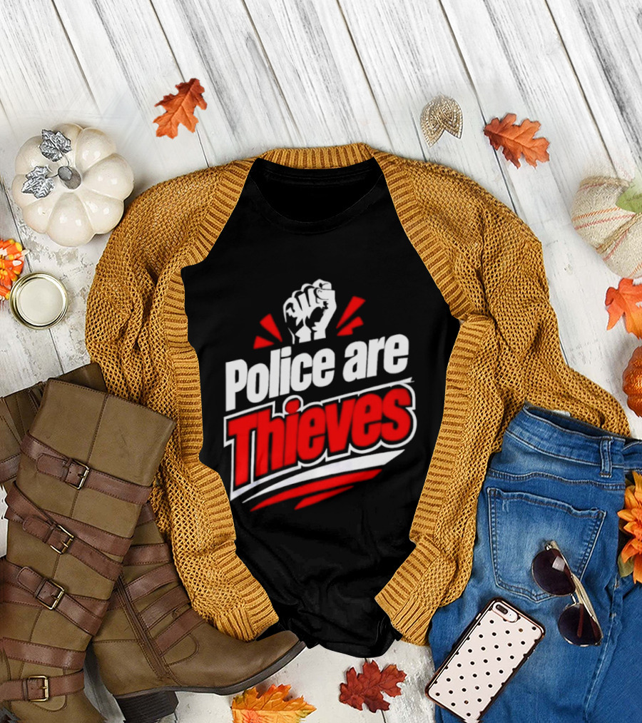 Police Are Thieves Activism Protest Fist T-Shirt