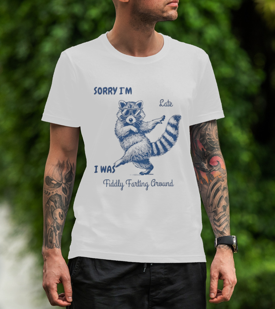 Sorry I'm Late I Was Fiddly Farting Around Raccoon T-Shirt