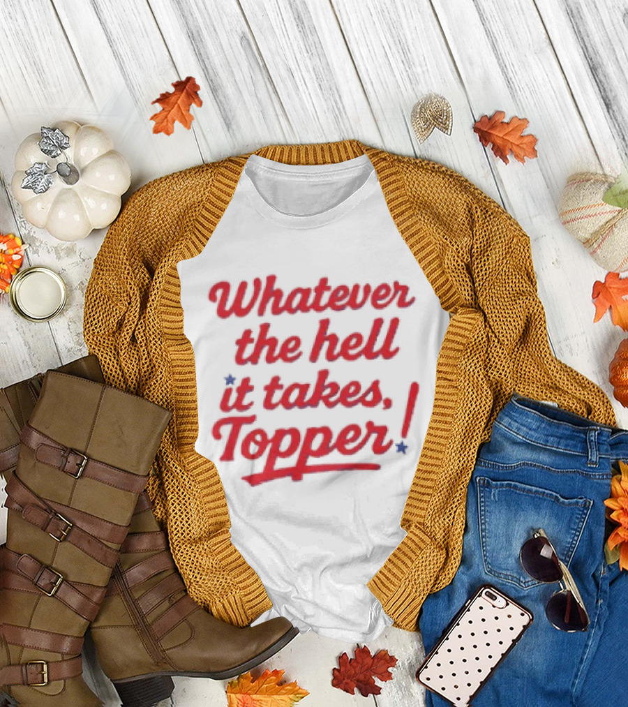 Whatever The Hell It Takes Topper Philadelphia Phillies T-Shirt