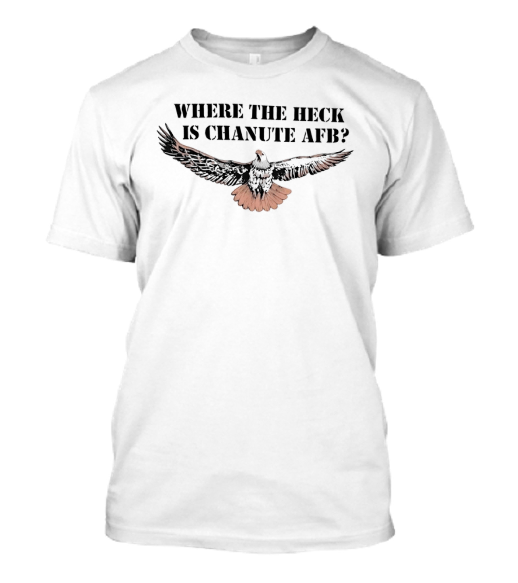 Where The Heck Is Chanute AFB With Eagle T-Shirt