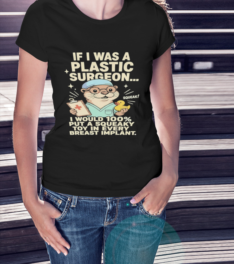 If I Was A Plastic Surgeon Otter With Toy And Squeak Humor T-Shirt