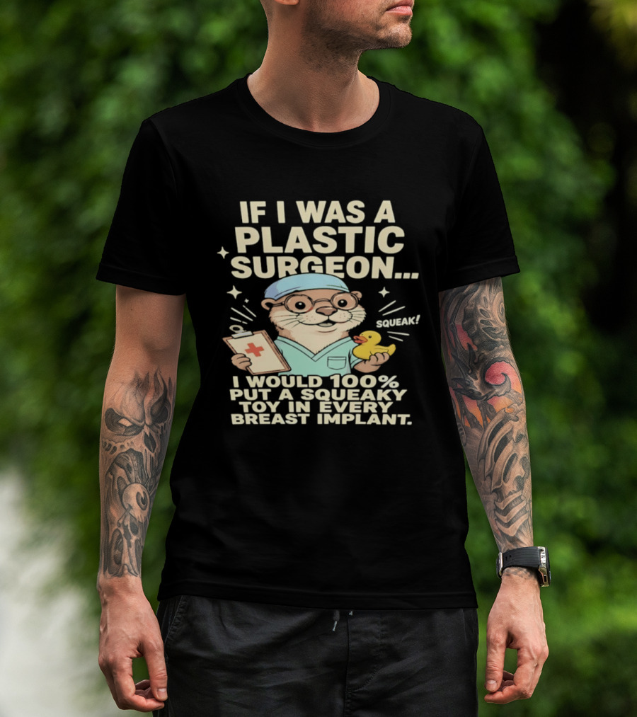 If I Was A Plastic Surgeon Otter With Toy And Squeak Humor T-Shirt