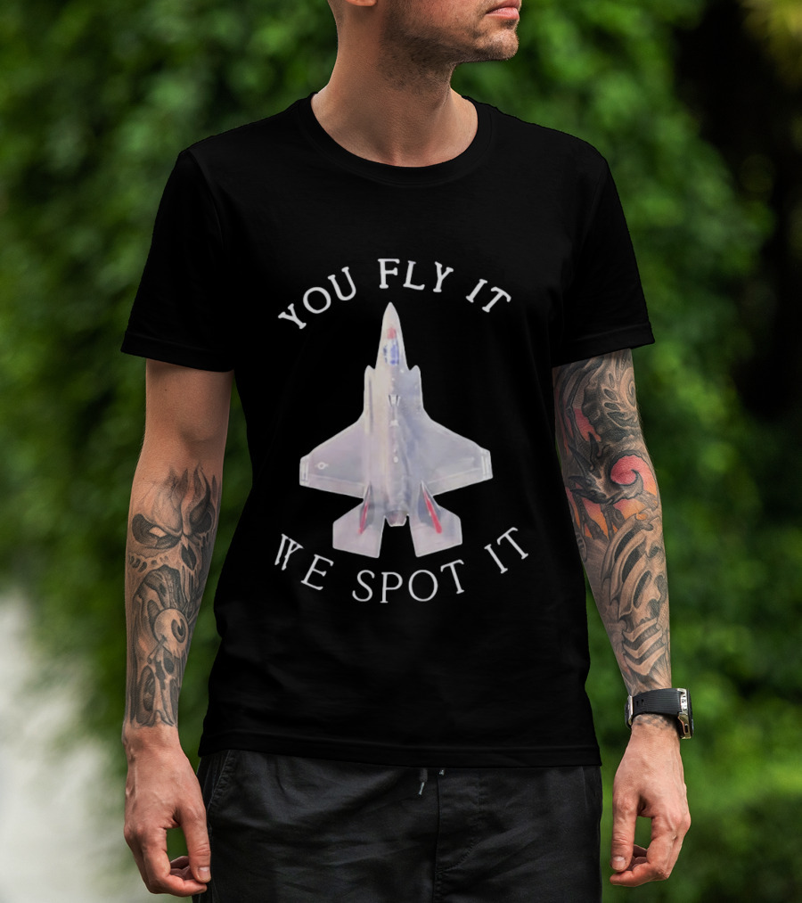 You Fly It We Spot It Fighter Jet F 35 Aviation T-Shirt