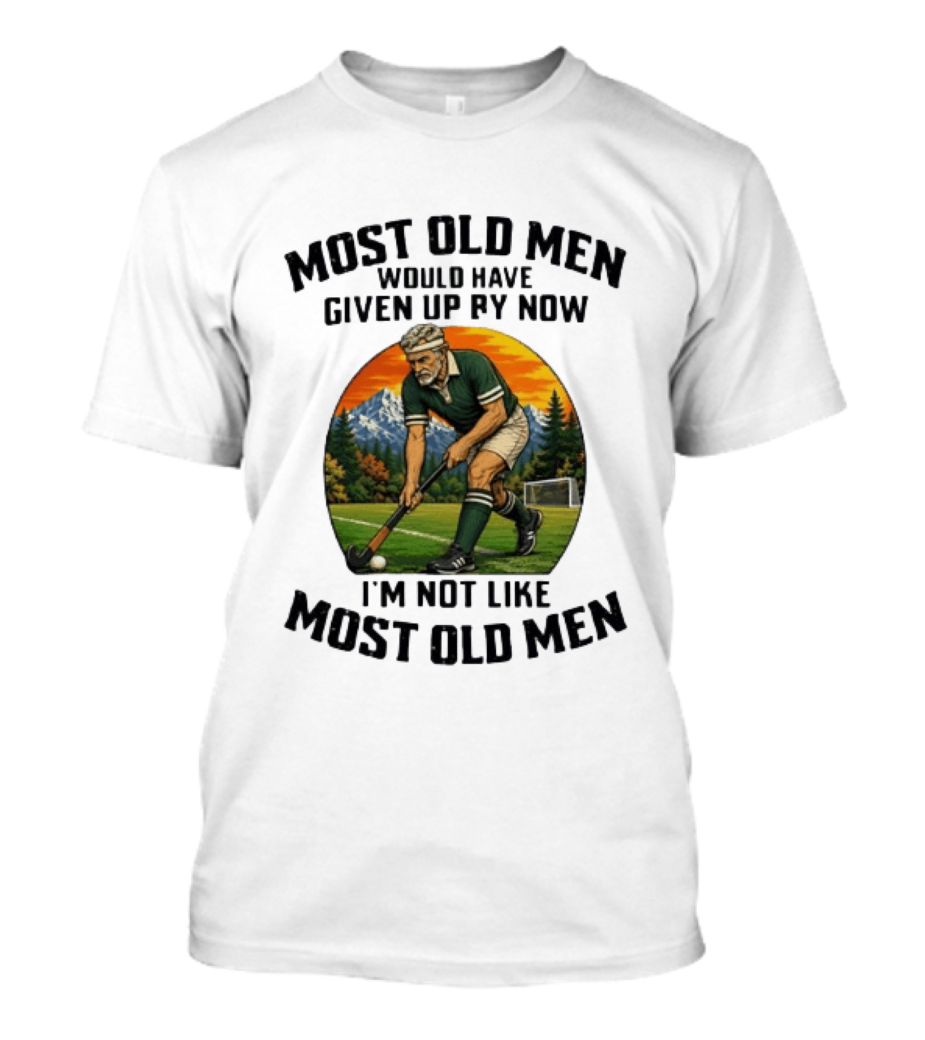 Most Old Men Would Have Given Up By Now Field Hockey I'm Not Like Most Old Men T-Shirt
