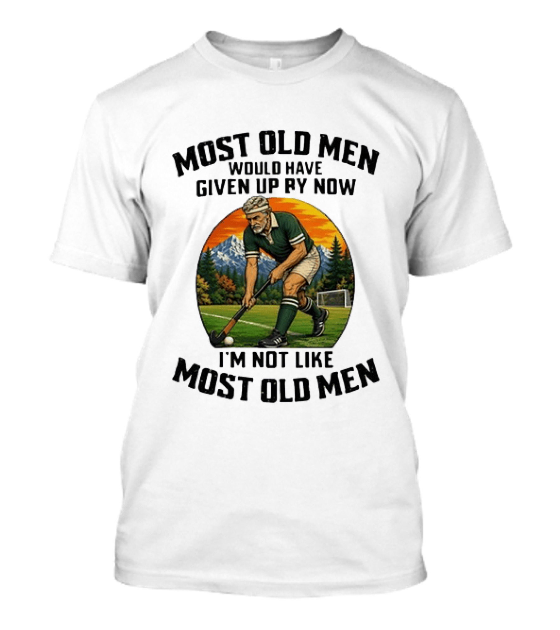 Most Old Men Would Have Given Up By Now I'm Not Like Most Old Men Field Hockey T-Shirt