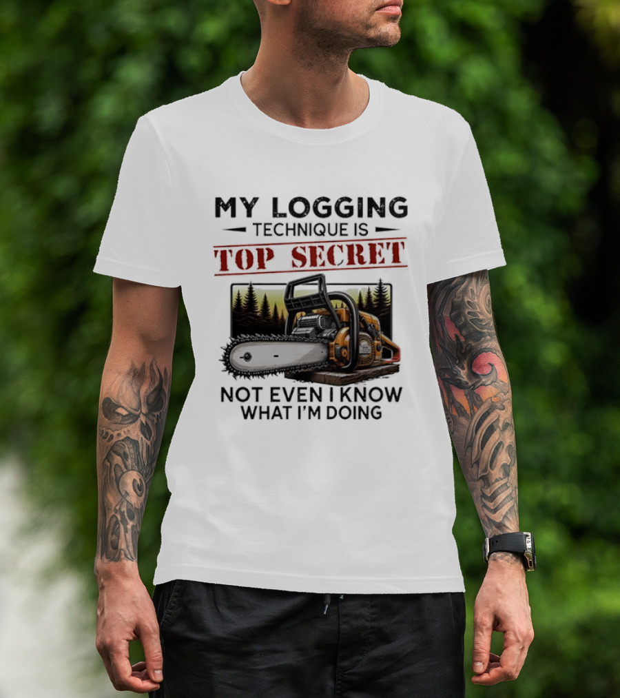 My Logging Technique Is Top Secret Not Even I Know What I'm Doing Chainsaw Forest Scene T-Shirt