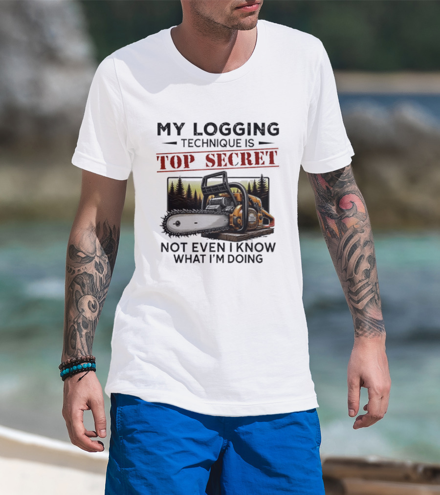 My Logging Technique Is Top Secret Not Even I Know What I'm Doing Chainsaw Forest Scene T-Shirt