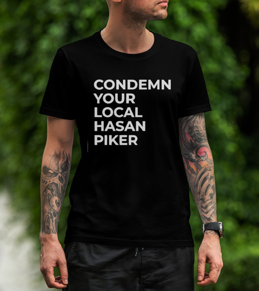 Condemn Your Local Hasan Piker HasanAbi Merchandise T-Shirt