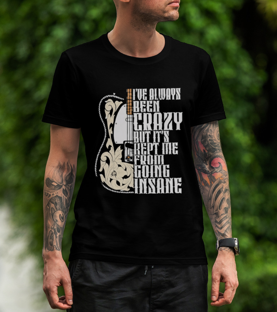 I've Always Been Crazy Kept Me From Going Insane Guitar T-Shirt