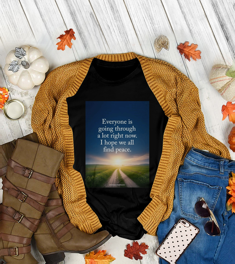 Everyone Is Going Through A Lot Right Now I Hope We All Find Peace Pathway Sunrise Power Of Positivity T-Shirt