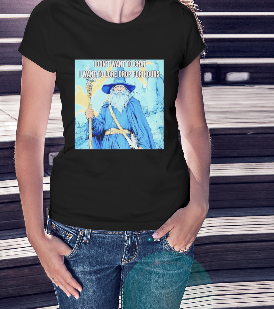 I Don't Want To Chat I Want To Lore Drop For Hours Wizard Staff Blue Cloak Tower T-Shirt