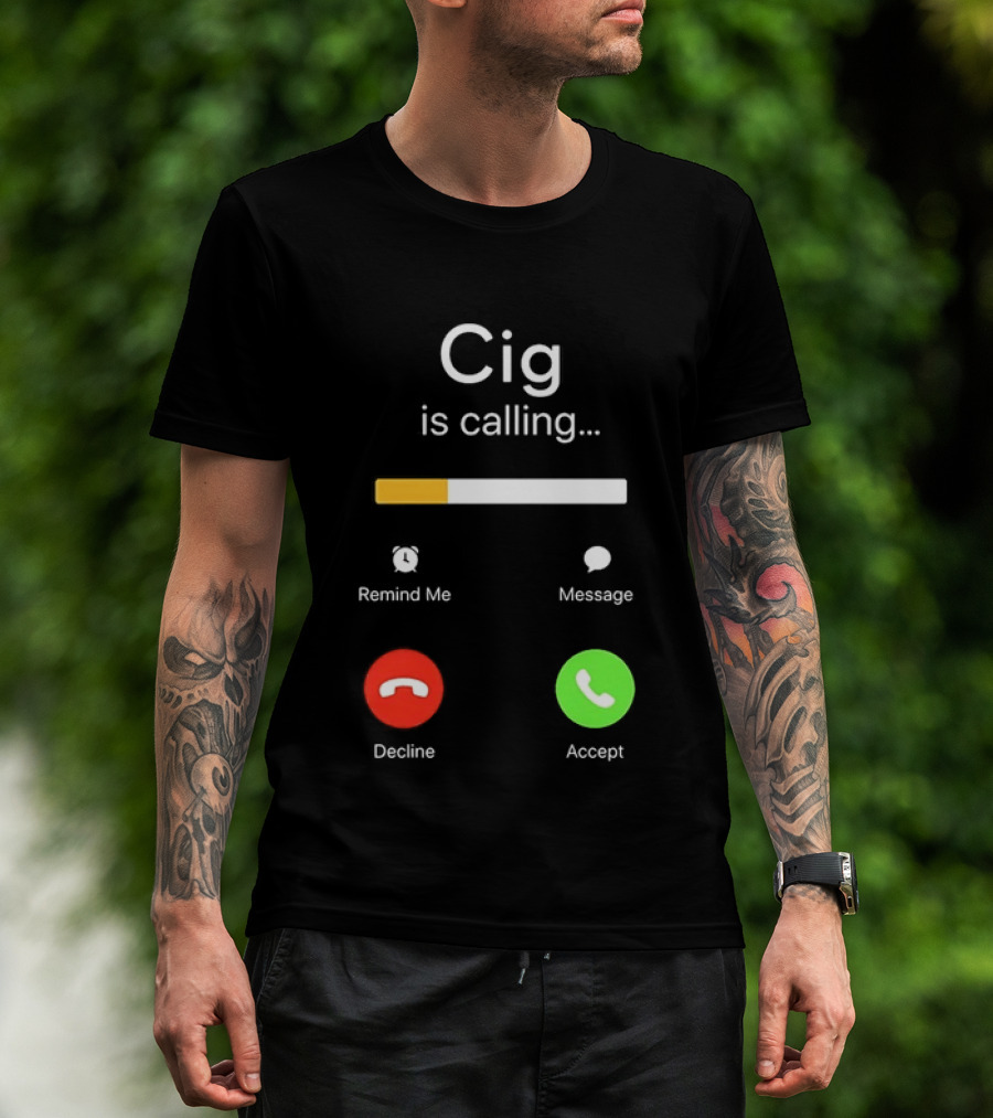 Cig Is Calling Phone Screen Decline Accept Message Remind Me T-Shirt