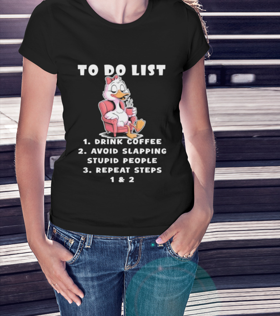 To Do List Drink Coffee Avoid Slapping Stupid People Repeat Steps 1 & 2 Duck T-Shirt
