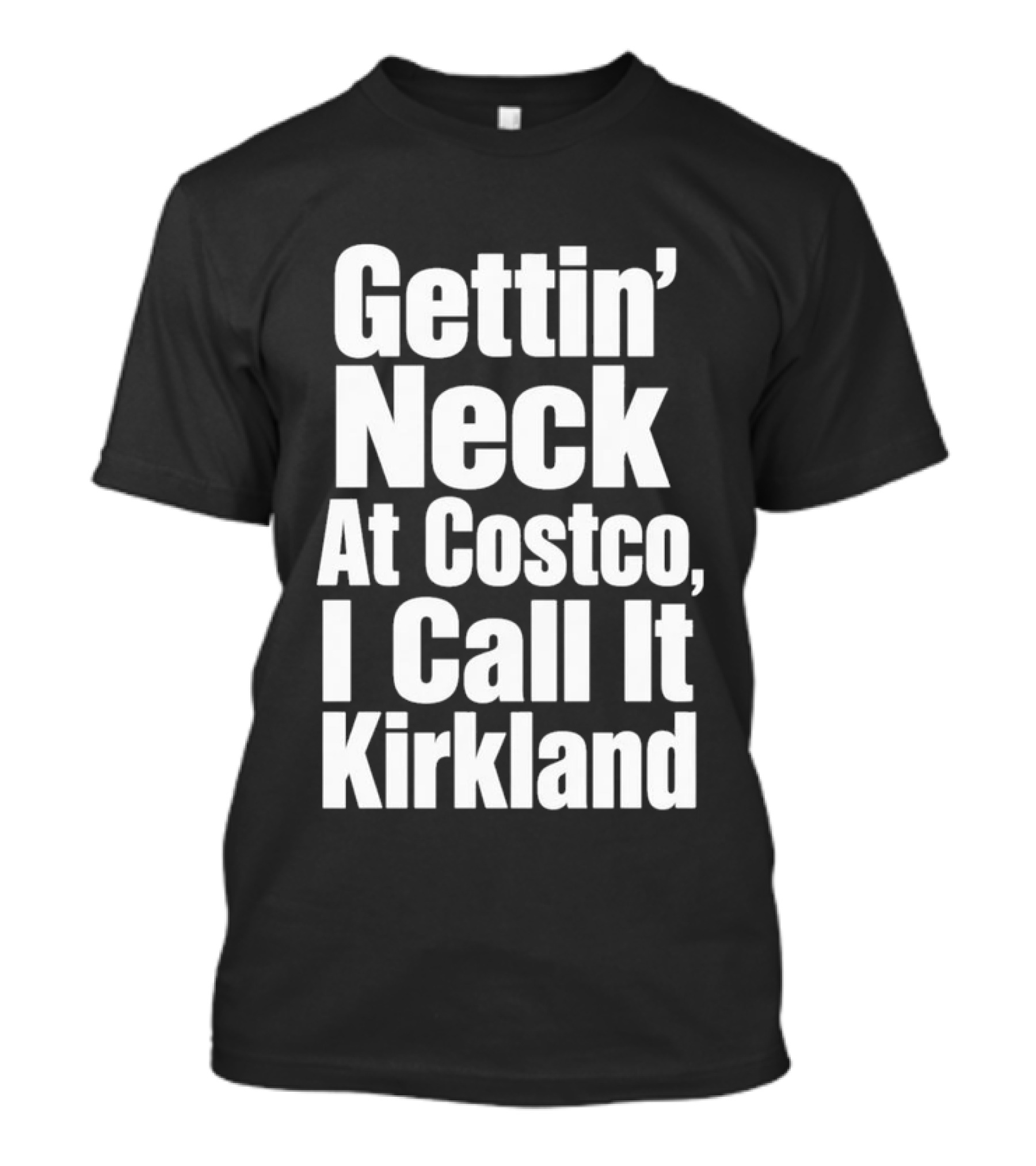 Gettin' Neck At Costco I Call It Kirkland T-Shirt