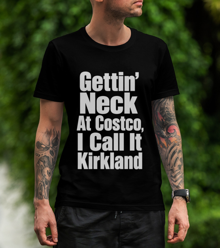 Gettin' Neck At Costco I Call It Kirkland T-Shirt