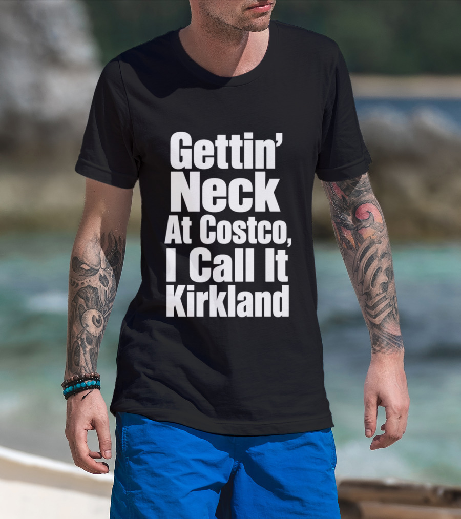 Gettin' Neck At Costco I Call It Kirkland T-Shirt