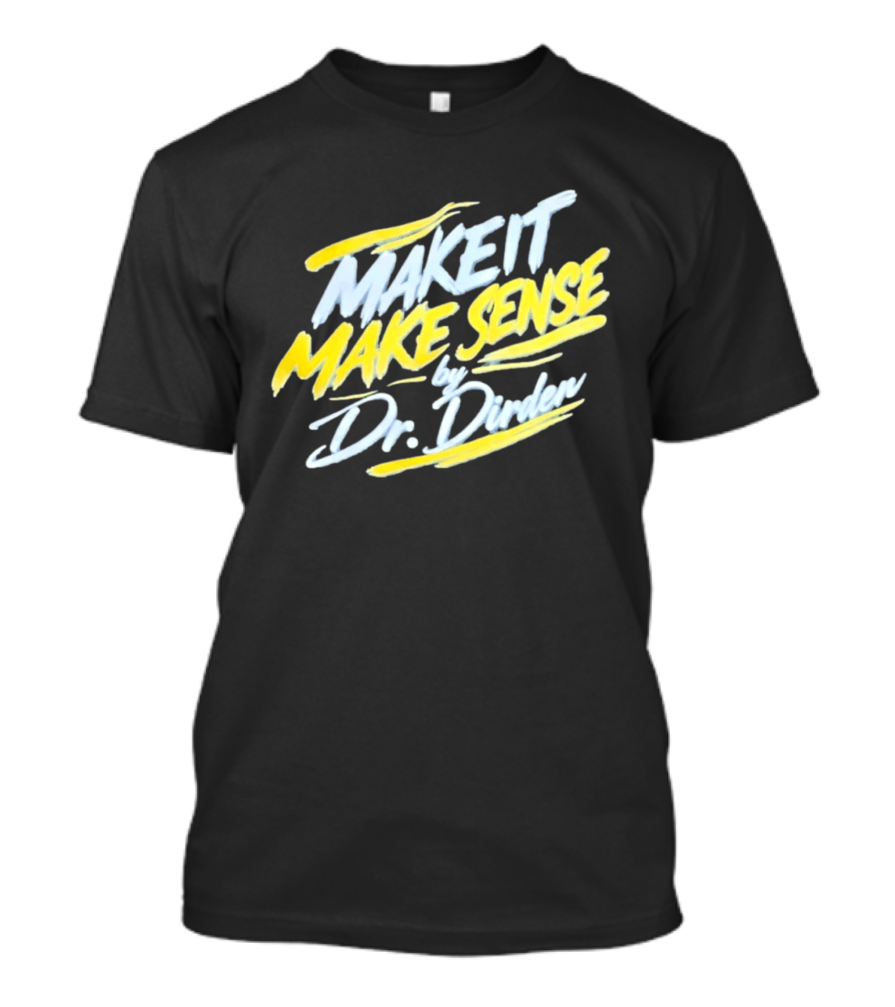 Make It Make Sense By Dr Dirden Motivational Message T-Shirt