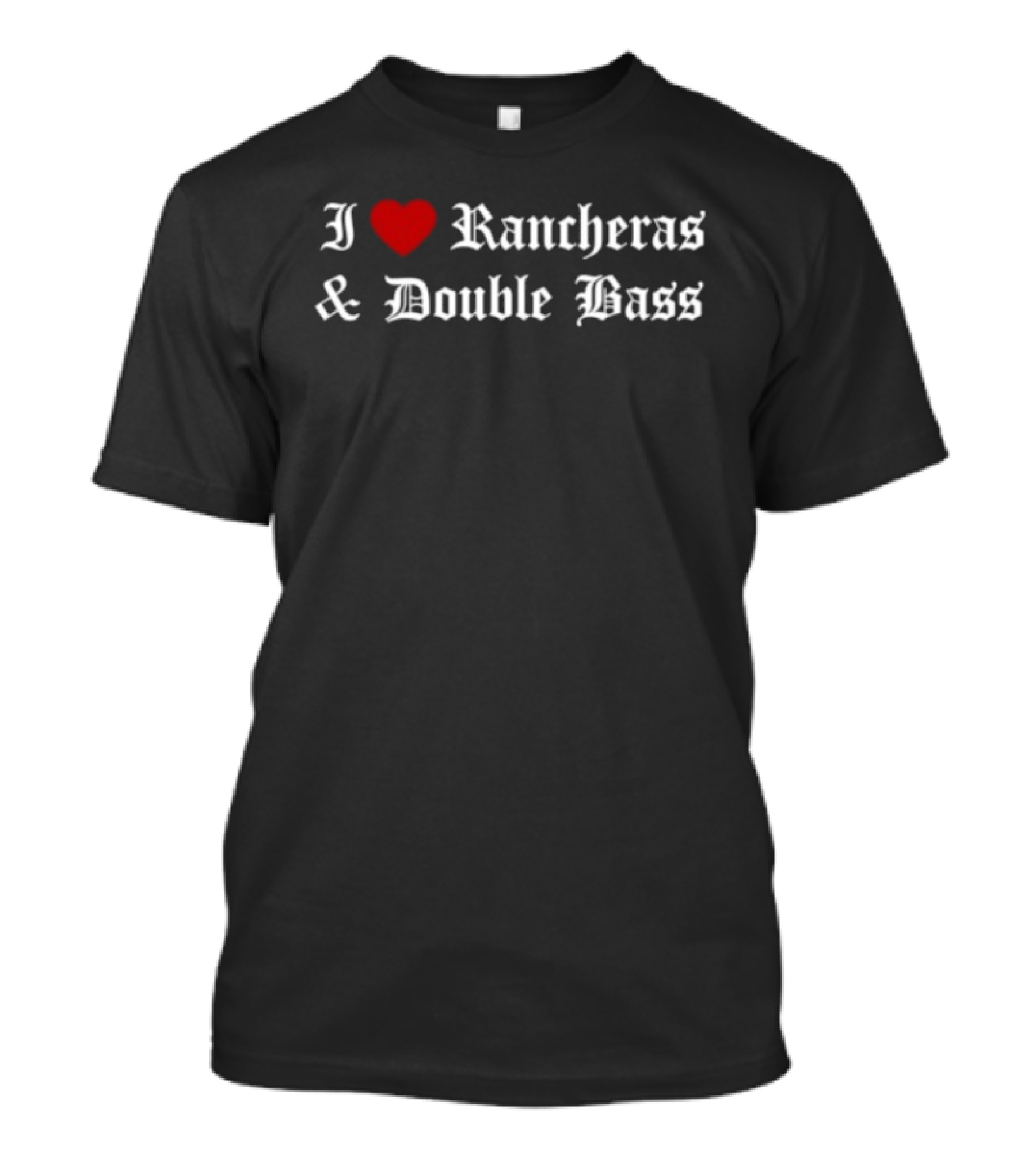 I Love Rancheras & Double Bass T-Shirt