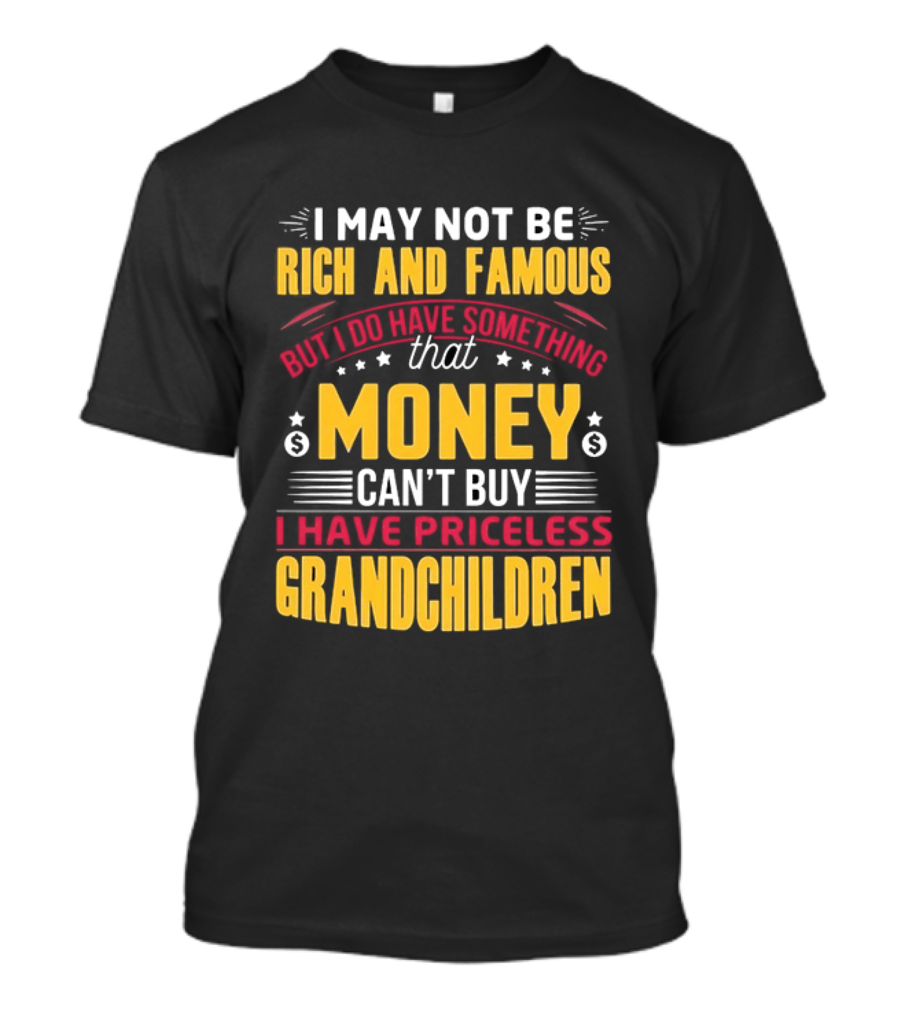 I May Not Be Rich And Famous But Money Can't Buy I Have Priceless Grandchildren T-Shirt