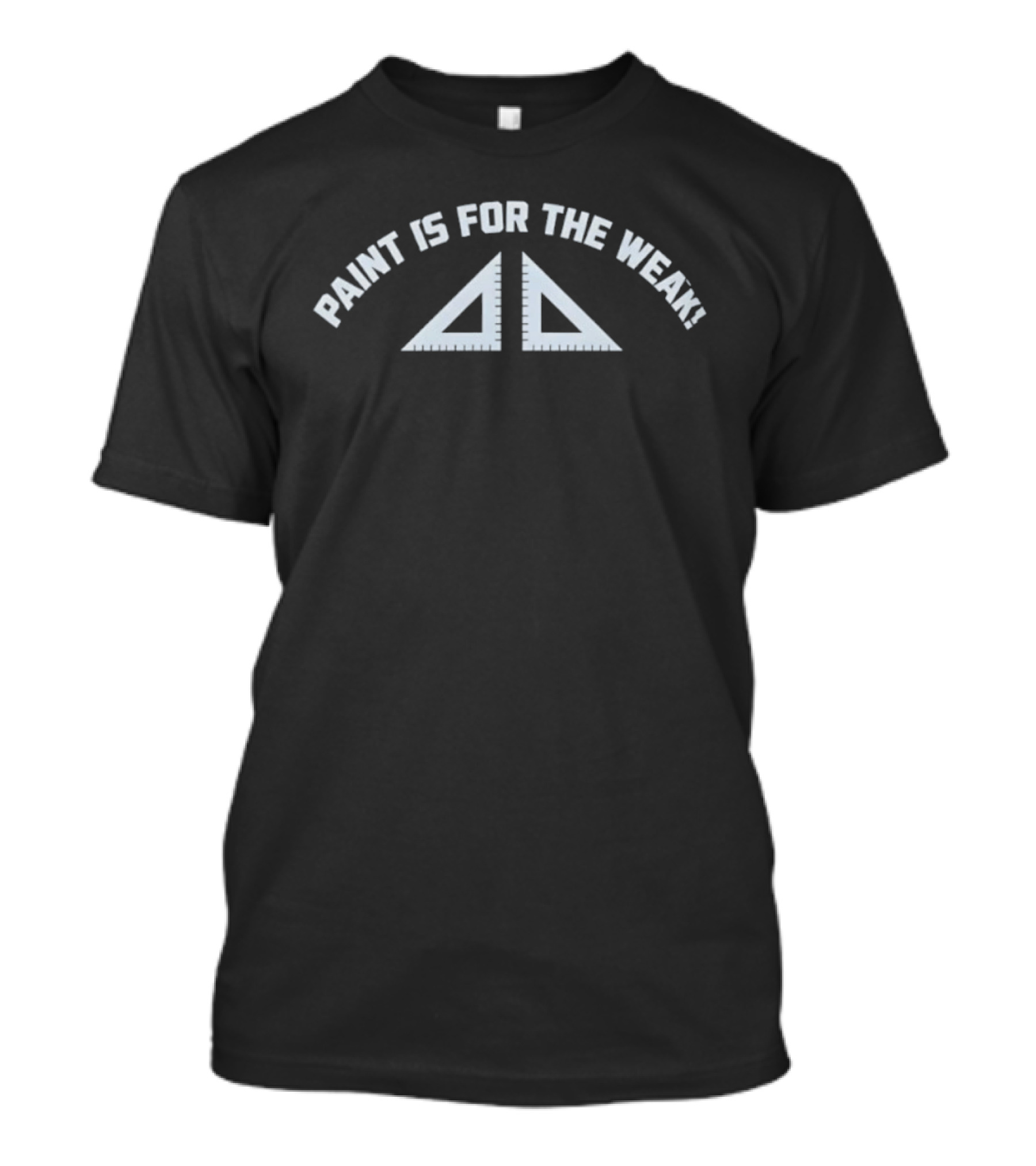 Paint Is For The Weak Architect Drafting Tool Triangle Geometry T-Shirt