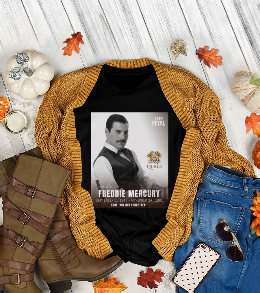 Keep Metal Freddie Mercury In Memoriam Queen Gone But Not Forgotten September 5 1946 November 24 1991 T-Shirt