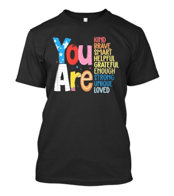 You Are Kind Brave Smart Helpful Grateful Enough Strong Unique Loved T-Shirt