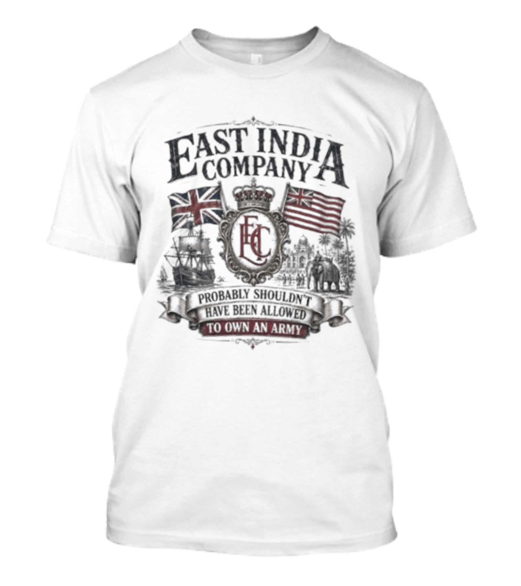 East India Company Probably Shouldn't Have Been Allowed To Own An Army Historic Colonial Flags And Ships T-Shirt