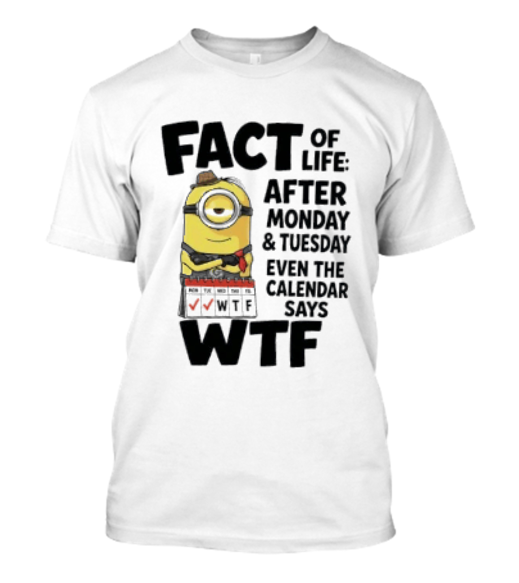 Minion Fact Of Life After Monday And Tuesday Even The Calendar Says WTF T-Shirt