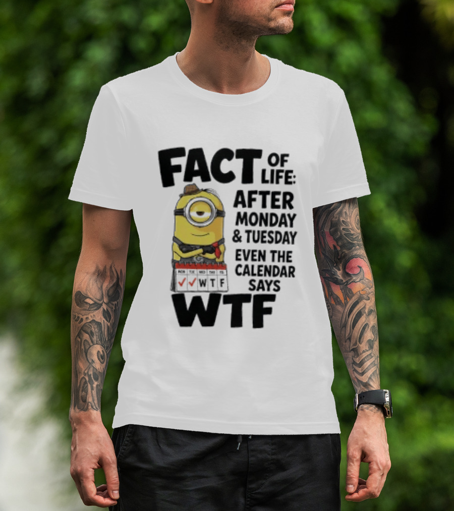 Minion Fact Of Life After Monday And Tuesday Even The Calendar Says WTF T-Shirt
