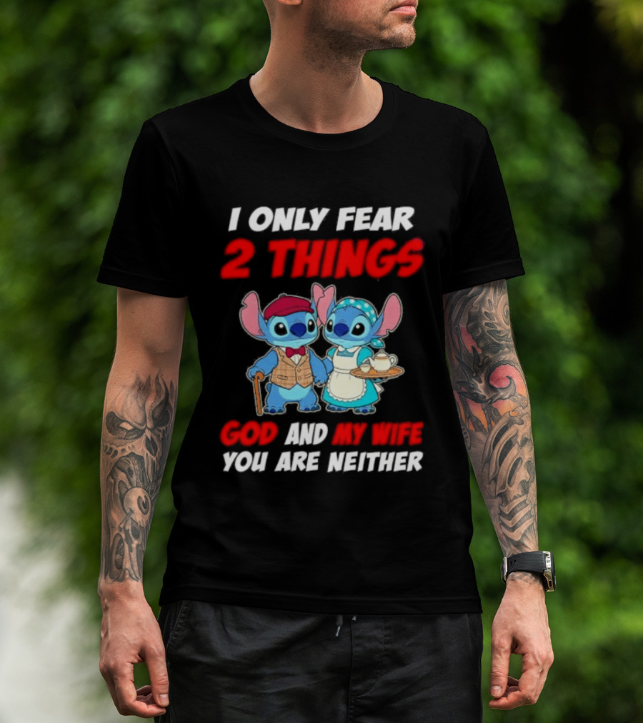I Only Fear 2 Things God And My Wife You Are Neither Stitch T-Shirt
