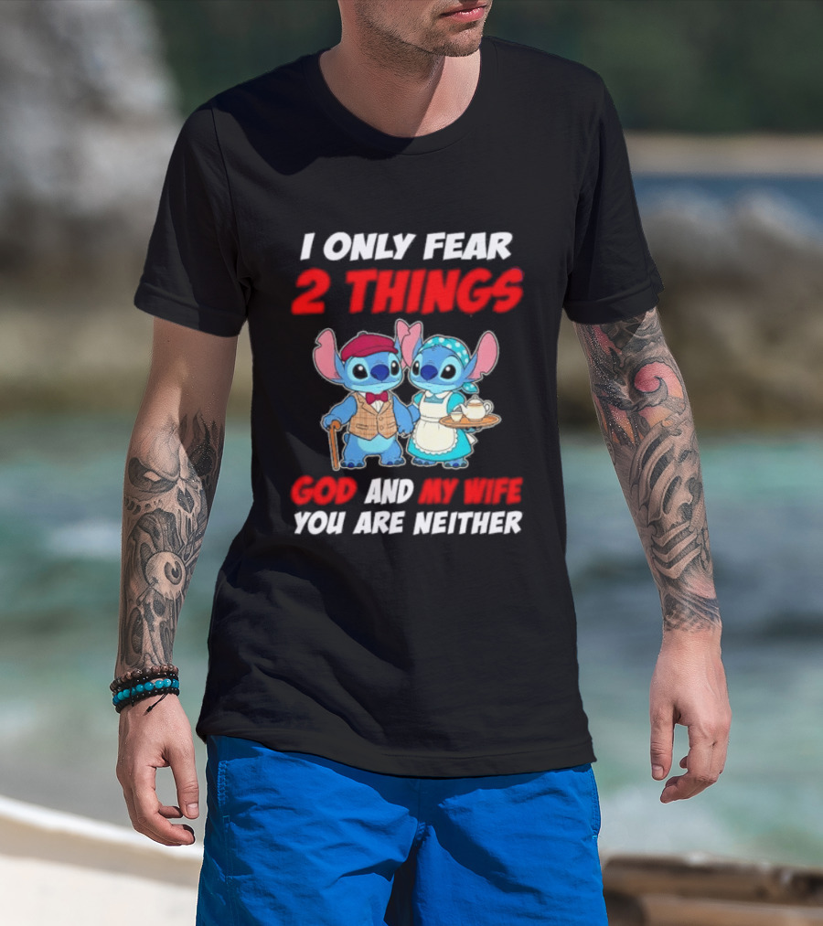 I Only Fear 2 Things God And My Wife You Are Neither Stitch T-Shirt