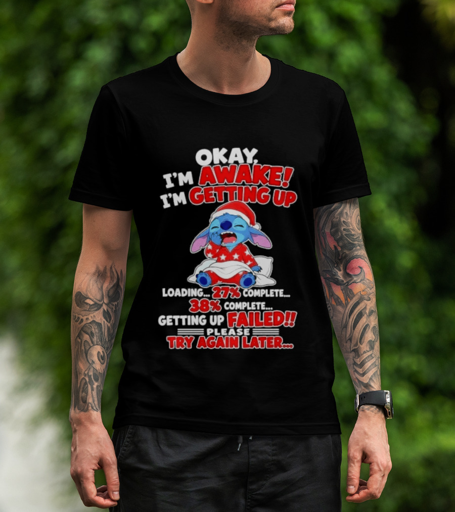 Okay I'm Awake I'm Getting Up Loading 27 Complete 38 Getting Up Failed Try Again Later Stitch T-Shirt