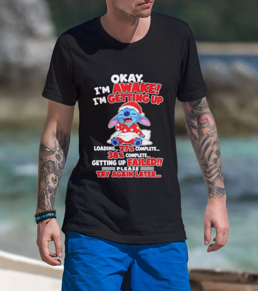 Okay I'm Awake I'm Getting Up Loading 27 Complete 38 Getting Up Failed Try Again Later Stitch T-Shirt