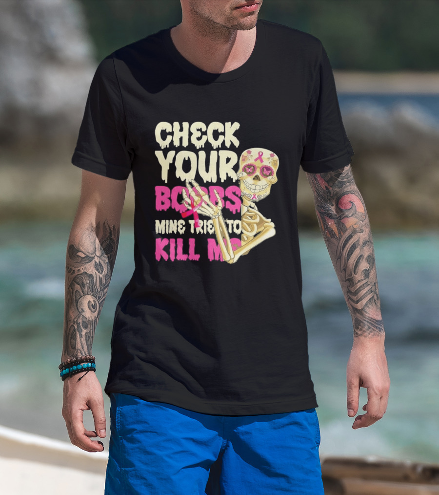 Check Your Boobs Sugar Skull Mine Tried To Kill Me T-Shirt