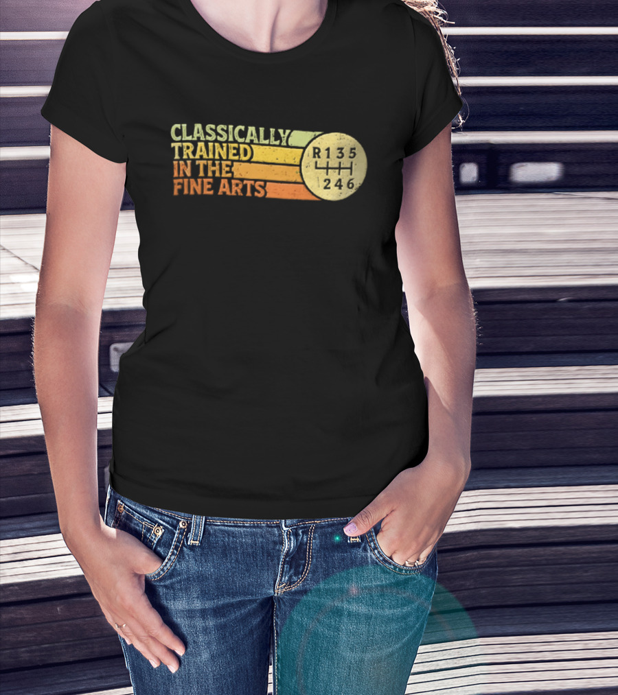 Classically Trained Manual Transmission Car Driver Shift R135 Fine Arts T-Shirt