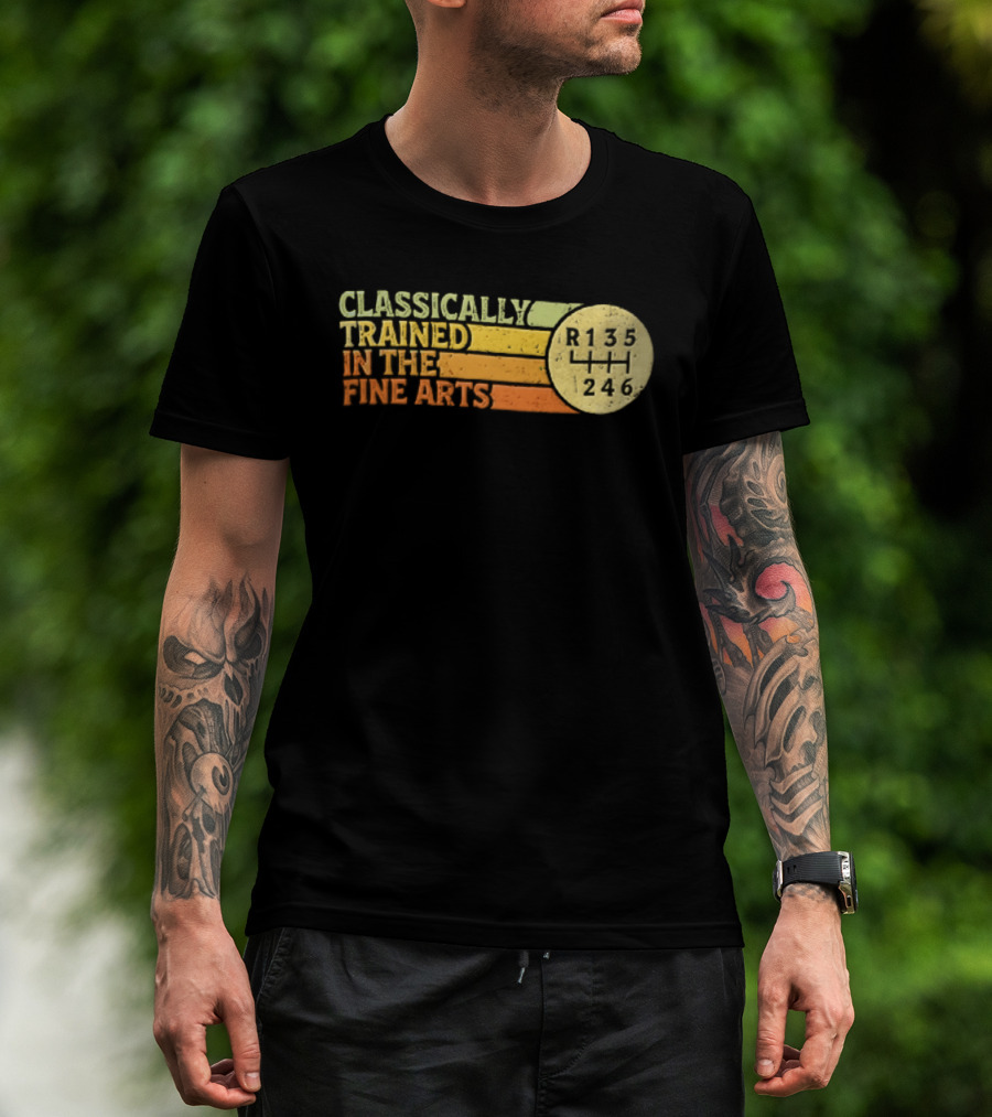 Classically Trained Manual Transmission Car Driver Shift R135 Fine Arts T-Shirt